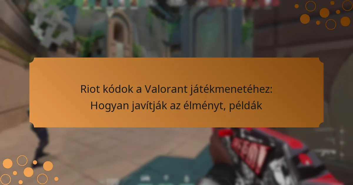 Riot kódok a Valorant játékmenetéhez: Hogyan javítják az élményt, példák
