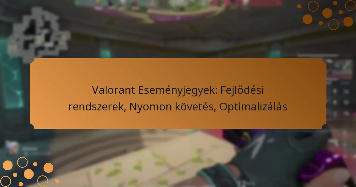 Valorant Eseményjegyek: Fejlődési rendszerek, Nyomon követés, Optimalizálás
