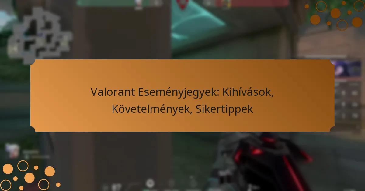 Valorant Eseményjegyek: Kihívások, Követelmények, Sikertippek