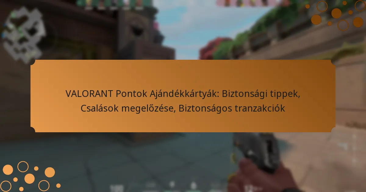 VALORANT Pontok Ajándékkártyák: Biztonsági tippek, Csalások megelőzése, Biztonságos tranzakciók