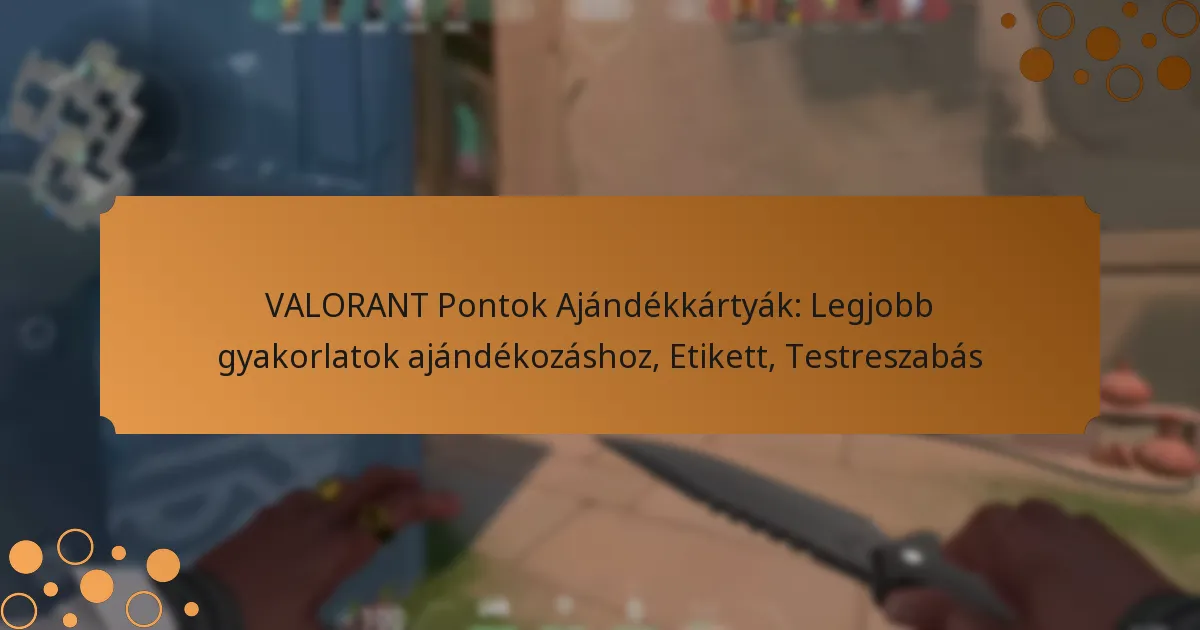 VALORANT Pontok Ajándékkártyák: Legjobb gyakorlatok ajándékozáshoz, Etikett, Testreszabás