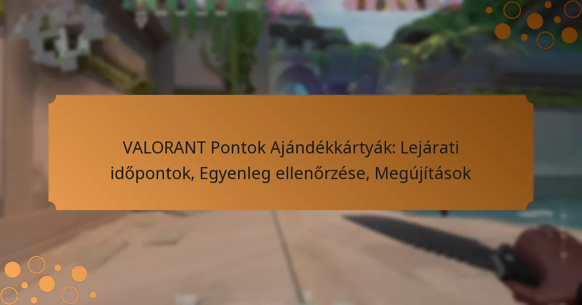 VALORANT Pontok Ajándékkártyák: Lejárati időpontok, Egyenleg ellenőrzése, Megújítások
