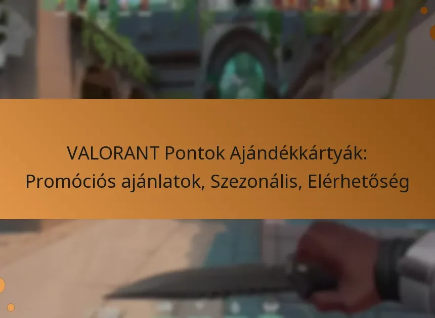 VALORANT Pontok Ajándékkártyák: Promóciós ajánlatok, Szezonális, Elérhetőség