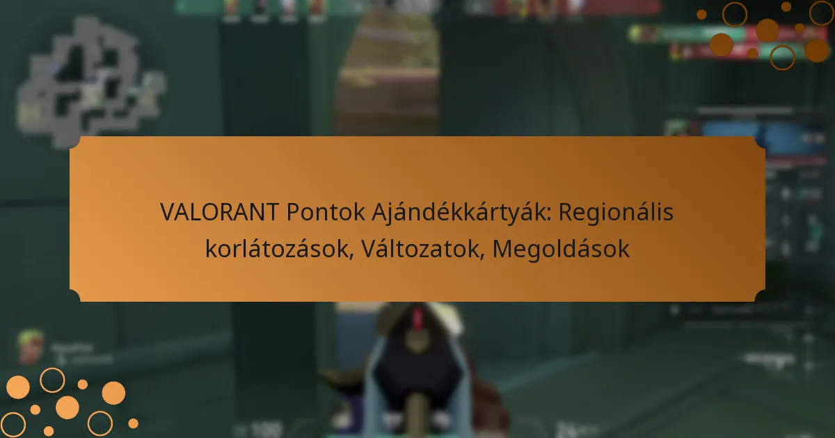 VALORANT Pontok Ajándékkártyák: Regionális korlátozások, Változatok, Megoldások