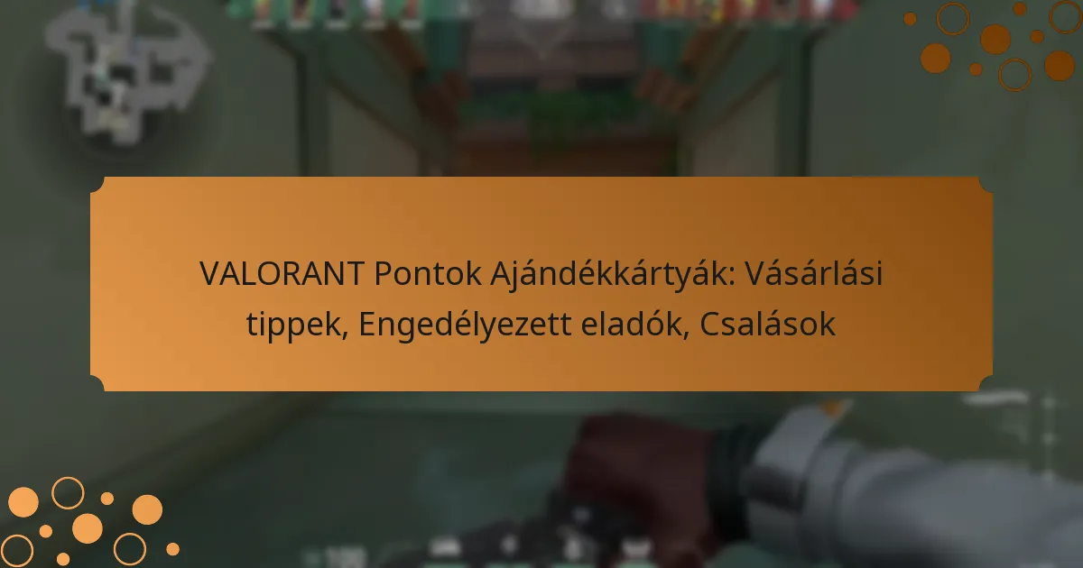 VALORANT Pontok Ajándékkártyák: Vásárlási tippek, Engedélyezett eladók, Csalások