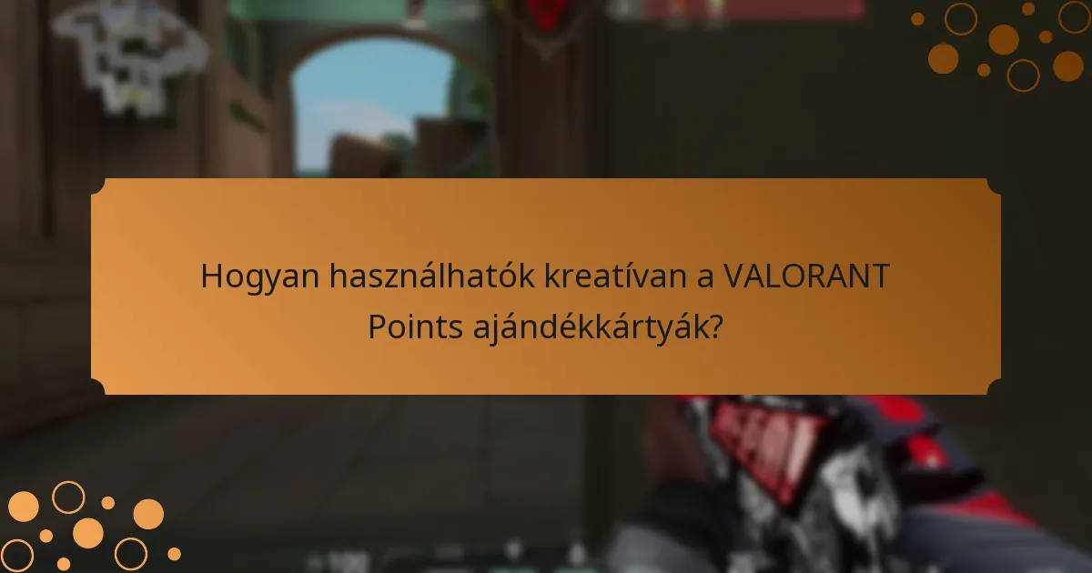 Hogyan használhatók kreatívan a VALORANT Points ajándékkártyák?