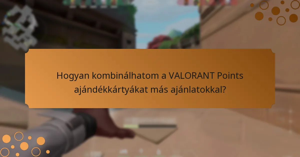 Hogyan kombinálhatom a VALORANT Points ajándékkártyákat más ajánlatokkal?