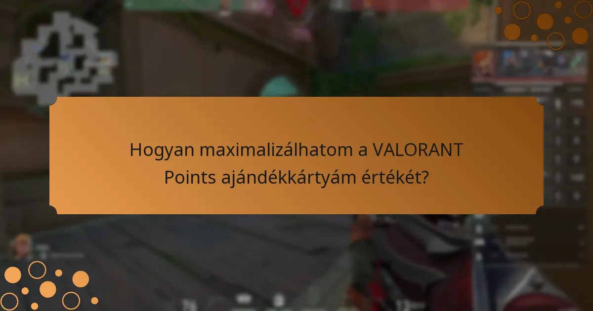 Hogyan maximalizálhatom a VALORANT Points ajándékkártyám értékét?