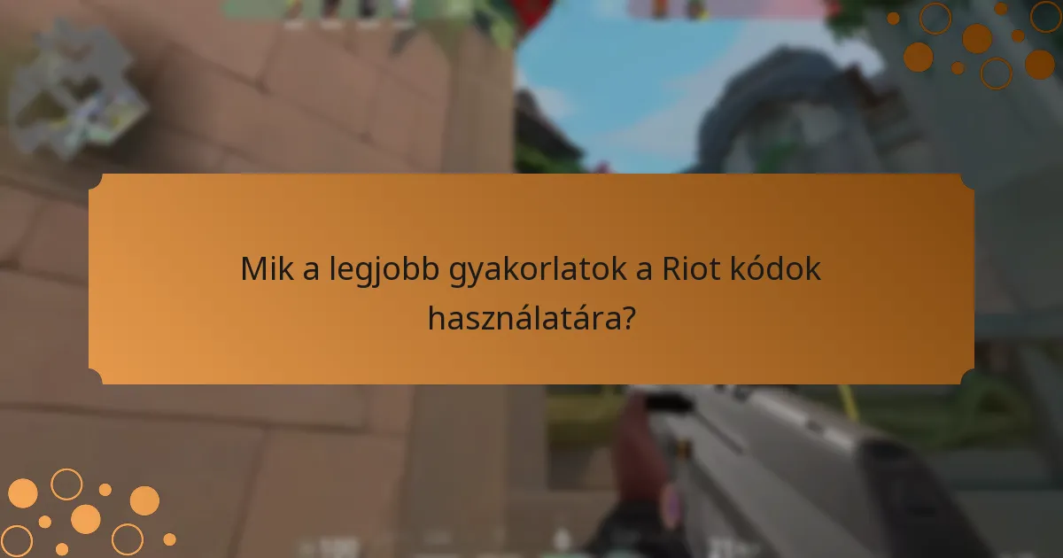 Mik a legjobb gyakorlatok a Riot kódok használatára?