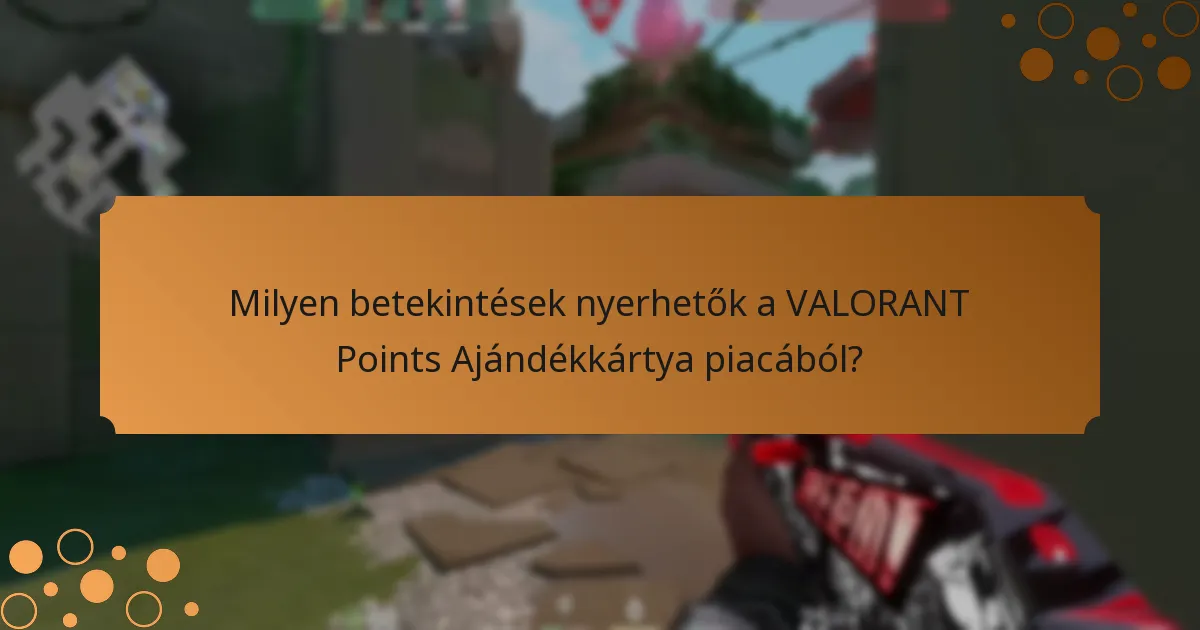 Milyen betekintések nyerhetők a VALORANT Points Ajándékkártya piacából?